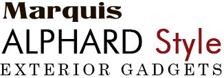 Marquis ALPHARD Style EXTERIOR GADGETS